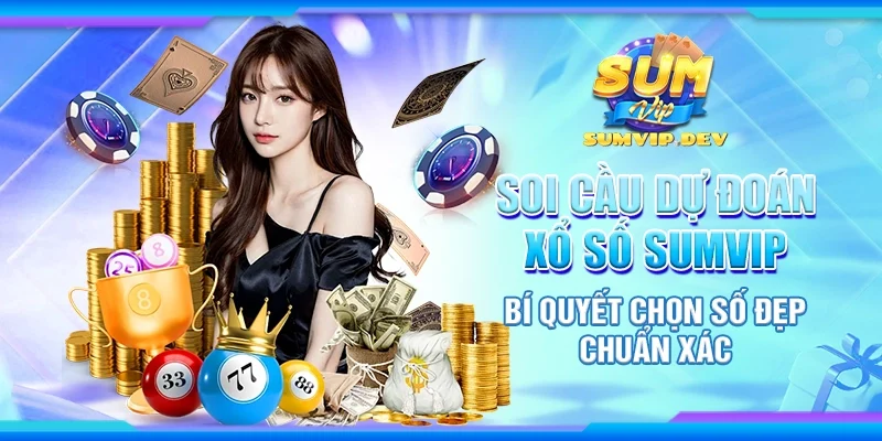 Soi cầu dự đoán xổ số Sumvip – Bí quyết chọn số đẹp chuẩn xác