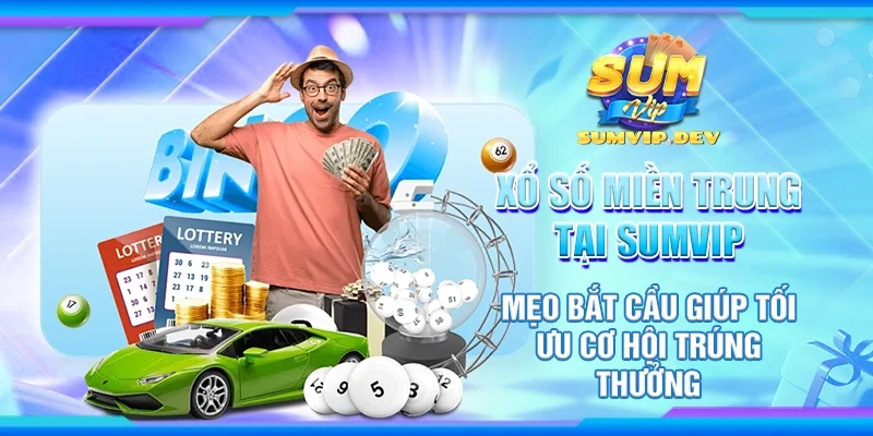 Xổ số miền Trung tại Sumvip - Mẹo bắt cầu giúp tối ưu cơ hội trúng thưởng
