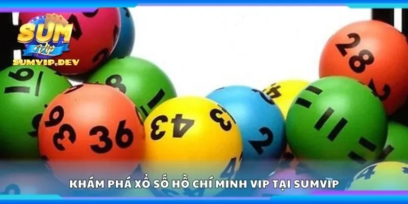 Khám phá xổ số Hồ Chí Minh vip tại Sumvip