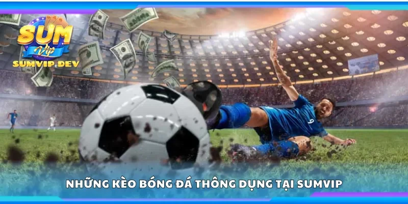 Những kèo bóng đá thông dụng tại Sumvip
