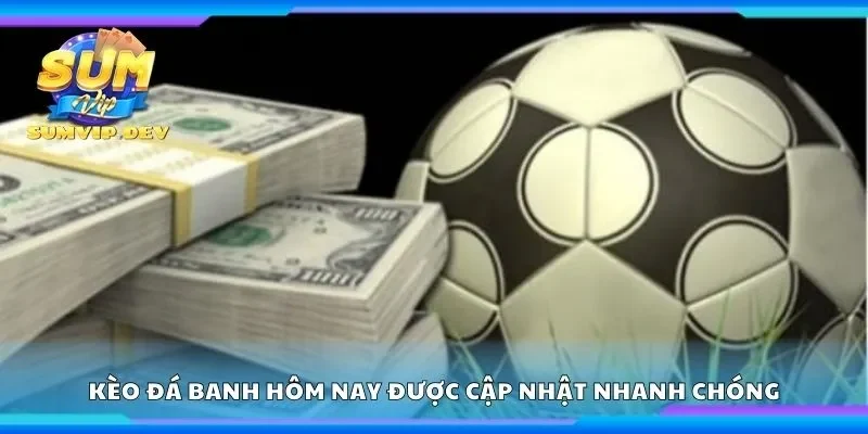 Kèo đá banh hôm nay tại Sumvip được cập nhật nhanh chóng