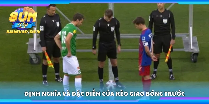 Định nghĩa và đặc điểm của kèo giao bóng trước
