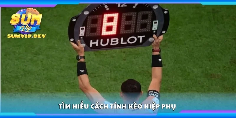 Tìm hiểu cách tính kèo hiệp phụ 