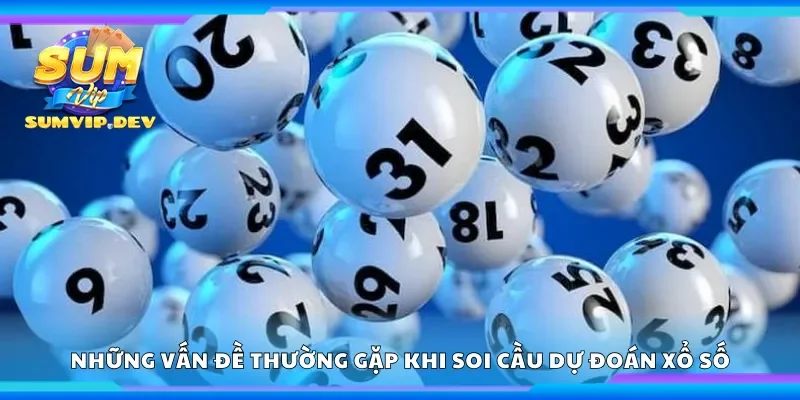 Những vấn đề thường gặp khi soi cầu dự đoán xổ số