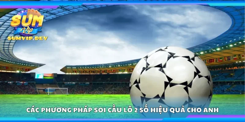 Một số phương pháp soi cầu lô 2 số hiệu quả cho anh