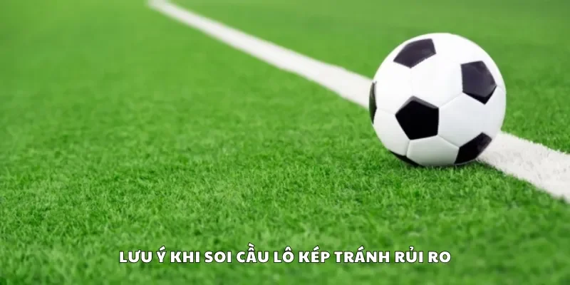 Các lưu ý khi soi cầu lô kép tránh rủi ro