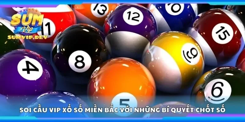 Soi cầu Vip xổ số miền bắc với những bí quyết chốt số