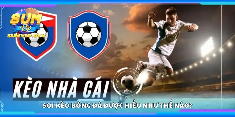 Soi kèo bóng đá được hiểu như thế nào?