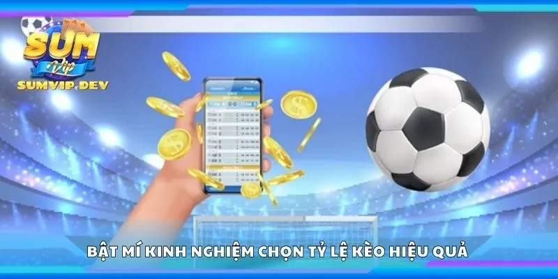 Bật mí kinh nghiệm chọn tỷ lệ kèo hiệu quả