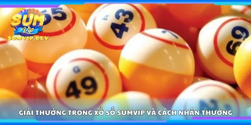 Giải thưởng trong xổ số Sumvip và cách nhận thưởng